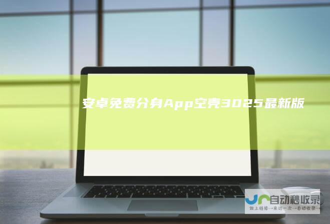 安卓免费分身App-空壳3.0.25最新版