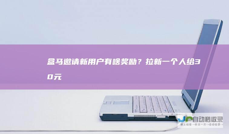 盒马邀请新用户有啥奖励？拉新一个人给30元